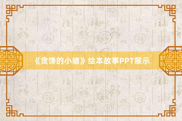 《贪馋的小猪》绘本故事PPT展示